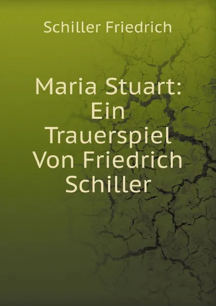 Обложка книги Maria Stuart: Ein Trauerspiel Von Friedrich Schiller, Schiller Friedrich