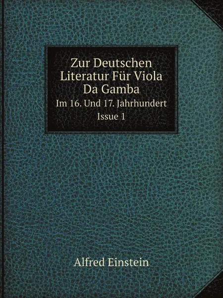 Обложка книги Zur Deutschen Literatur Fur Viola Da Gamba. Im 16. Und 17. Jahrhundert. Issue 1, Alfred Einstein