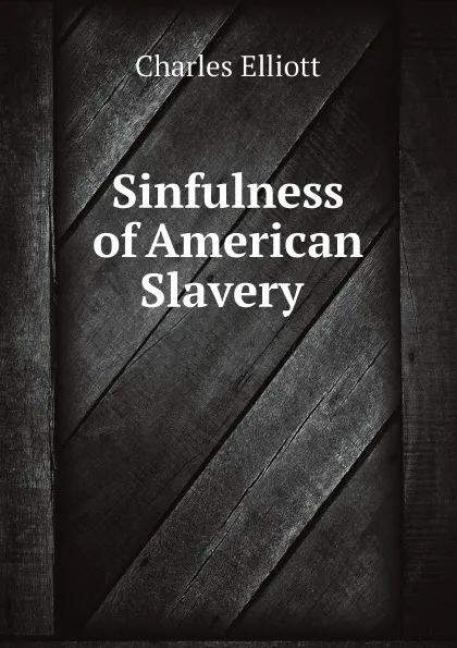 Обложка книги Sinfulness of American Slavery, Charles Elliott