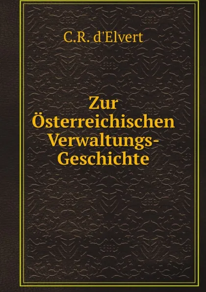 Обложка книги Zur Osterreichischen Verwaltungs-Geschichte, C.R. d'Elvert