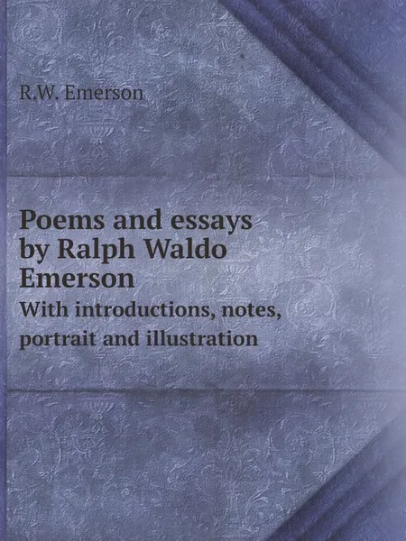 Обложка книги Poems and essays by Ralph Waldo Emerson. With introductions, notes, portrait and illustration, R.W. Emerson