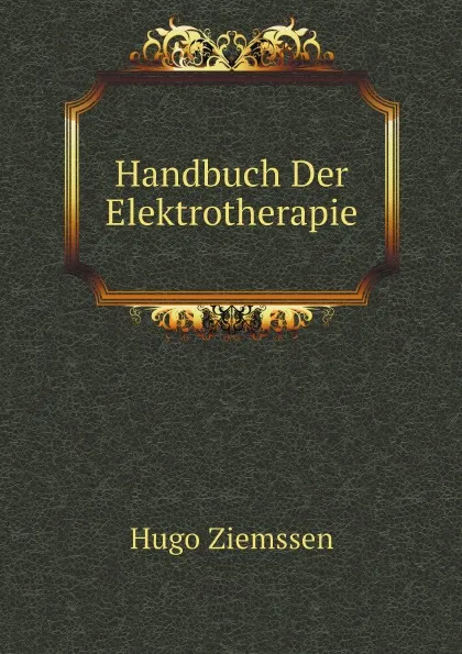 Обложка книги Handbuch Der Elektrotherapie, Hugo Ziemssen