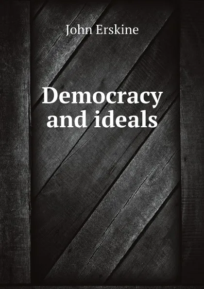 Обложка книги Democracy and ideals, Erskine John