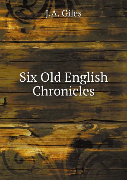 Обложка книги Six Old English Chronicles, J.A. Giles