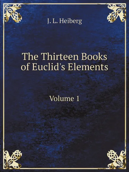 Обложка книги The Thirteen Books of Euclid.s Elements. Volume 1, Johan Ludvig Heiberg, Euclid