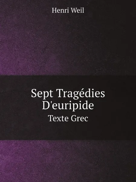 Обложка книги Sept Tragedies D.euripide. Texte Grec, Henri Weil