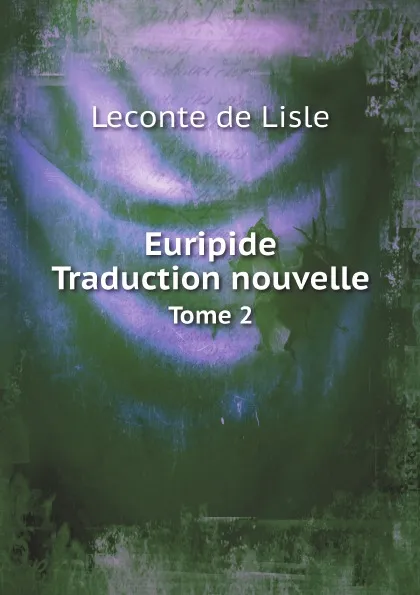 Обложка книги Euripide. Traduction nouvelle. Tome 2, Leconte de Lisle