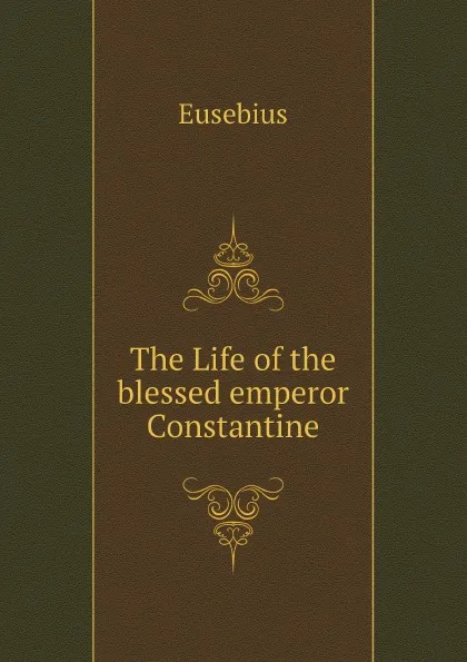 Обложка книги The Life of the blessed emperor Constantine, Eusebius