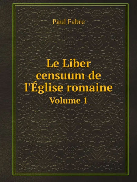 Обложка книги Le Liber censuum de l.Eglise romaine. Volume 1, Paul Fabre