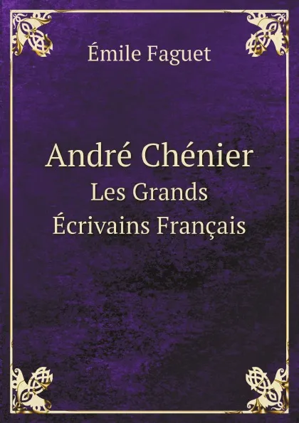 Обложка книги Andre Chenier. Les Grands Ecrivains Francais, Emile Faguet