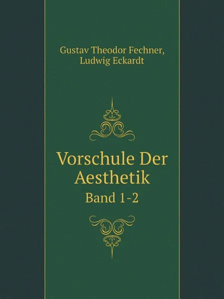 Обложка книги Vorschule Der Aesthetik. Band 1-2, Fechner Gustav Theodor, Ludwig Eckardt