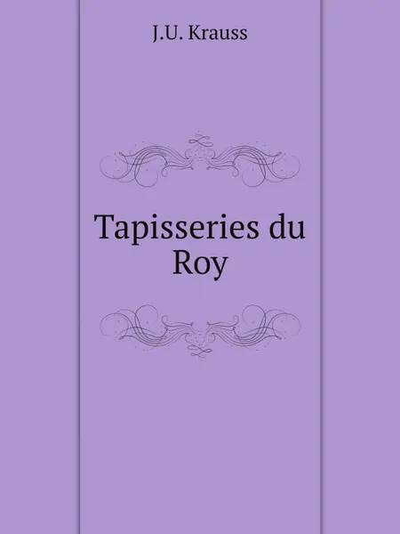 Обложка книги Tapisseries du Roy, J.U. Krauss