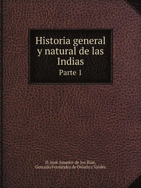 Обложка книги Historia general y natural de las Indias. Parte 1, D. José Amador de los Rios, Gonzalo Fernández de Oviedo y Valdés