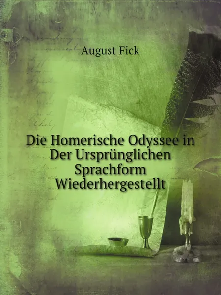 Обложка книги Die Homerische Odyssee in Der Ursprunglichen Sprachform Wiederhergestellt, August Fick