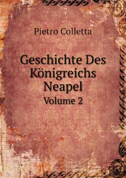 Обложка книги Geschichte Des Konigreichs Neapel. Volume 2, Pietro Colletta