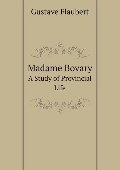 Обложка книги Madame Bovary. A Study of Provincial Life, Flaubert Gustave