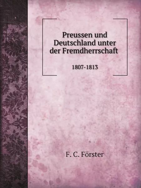 Обложка книги Preussen und Deutschland unter der Fremdherrschaft, 1807-1813, F.C. Förster