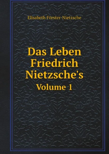 Обложка книги Das Leben Friedrich Nietzsche.s. Volume 1, Elisabeth Förster-Nietzsche