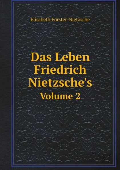 Обложка книги Das Leben Friedrich Nietzsche.s. Volume 2, Elisabeth Förster-Nietzsche