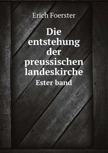 Обложка книги Die entstehung der preussischen landeskirche. Ester band, Erich Foerster