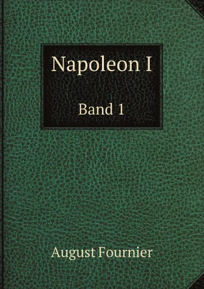 Обложка книги Napoleon I. Band 1, August Fournier