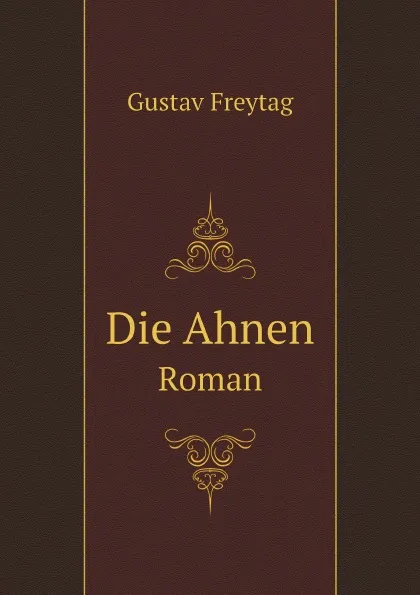 Обложка книги Die Ahnen. Roman, Gustav Freytag