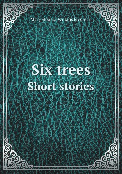 Обложка книги Six trees. Short stories, M.E.W. Freeman