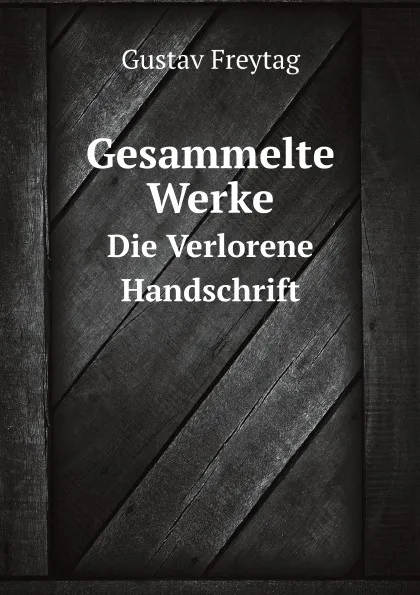 Обложка книги Gesammelte Werke. Die Verlorene Handschrift, Gustav Freytag