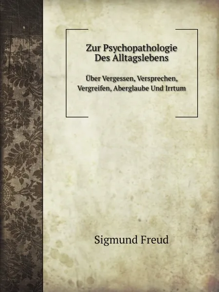 Обложка книги Zur Psychopathologie Des Alltagslebens. Uber Vergessen, Versprechen, Vergreifen, Aberglaube Und Irrtum, Sigmund Freud