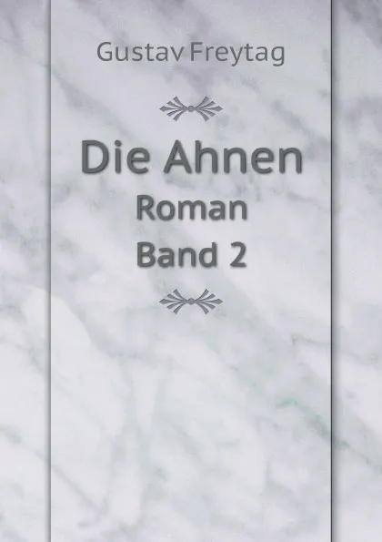 Обложка книги Die Ahnen. Roman. Band 2, Gustav Freytag