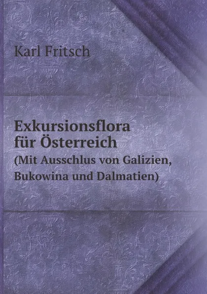 Обложка книги Exkursionsflora fur Osterreich. (Mit Ausschlus von Galizien, Bukowina und Dalmatien), Karl Fritsch