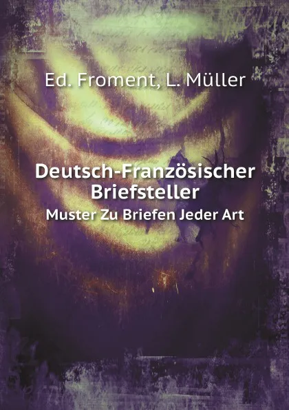 Обложка книги Deutsch-Franzosischer Briefsteller. Muster Zu Briefen Jeder Art, Ed. Froment, L. Müller