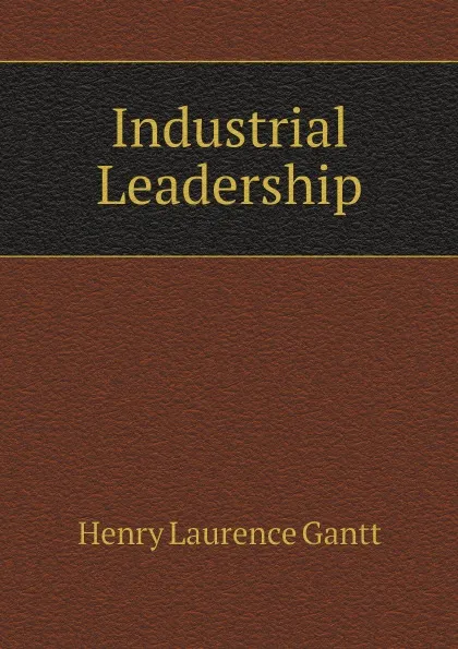 Обложка книги Industrial Leadership, Henry Laurence Gantt