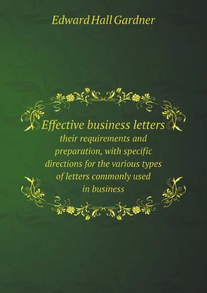 Обложка книги Effective business letters. their requirements and preparation, with specific directions for the various types of letters commonly used in business, Edward Hall Gardner