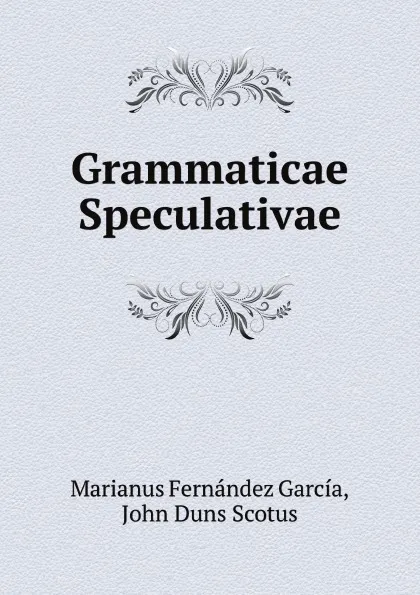 Обложка книги Grammaticae Speculativae, Marianus Fernández García, John Duns Scotus