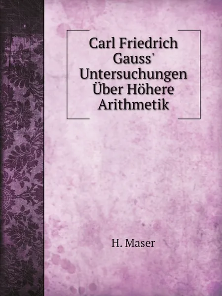 Обложка книги Carl Friedrich Gauss. Untersuchungen Uber Hohere Arithmetik, H. Maser