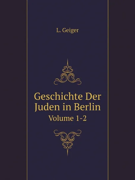 Обложка книги Geschichte Der Juden in Berlin. Volume 1-2, L. Geiger