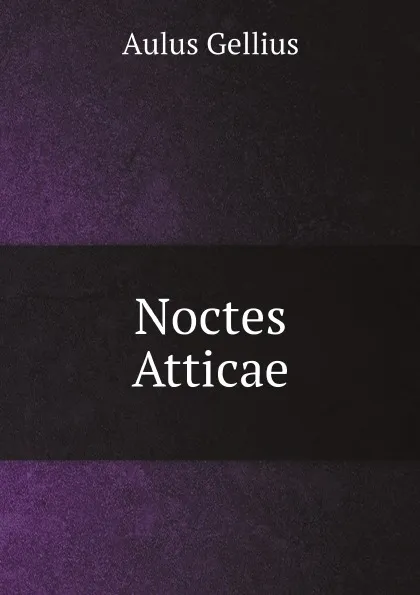 Обложка книги Noctes Atticae, Aulus Gellius