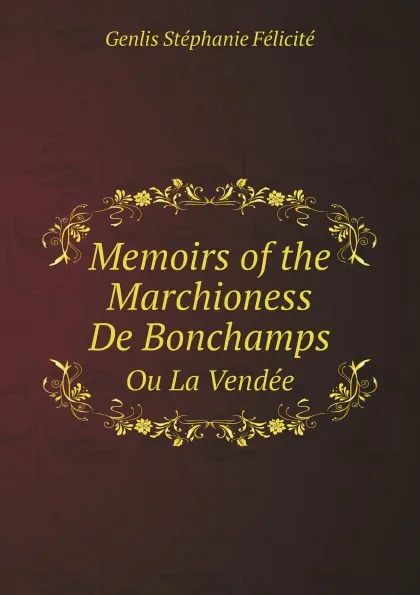 Обложка книги Memoirs of the Marchioness De Bonchamps. Ou La Vendee, Genlis Stéphanie Félicité