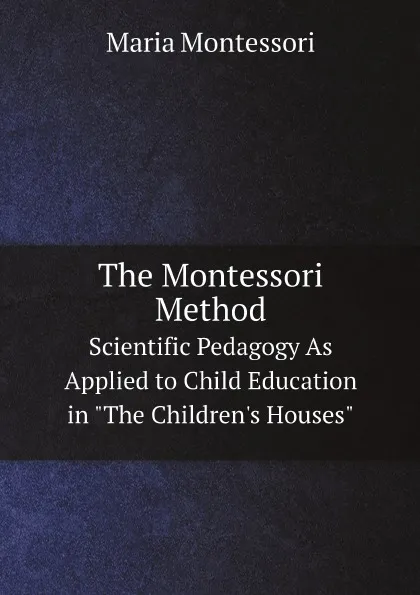 Обложка книги The Montessori Method. Scientific Pedagogy As Applied to Child Education in 