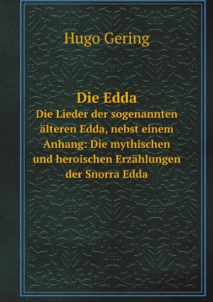 Обложка книги Die Edda. Die Lieder der sogenannten alteren Edda, nebst einem Anhang: Die mythischen und heroischen Erzahlungen der Snorra Edda, Hugo Gering