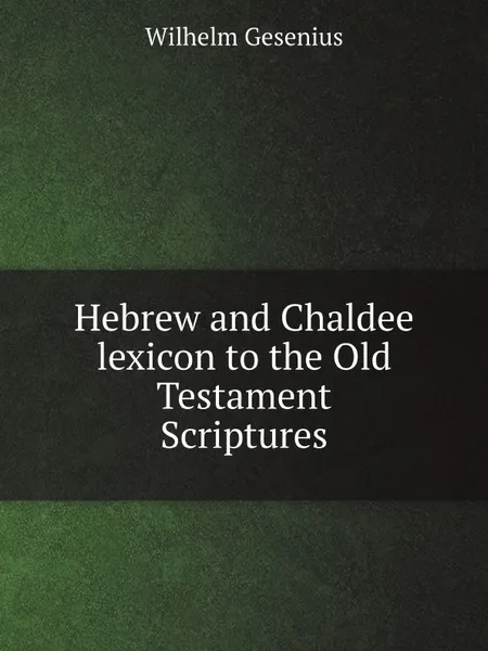 Обложка книги Hebrew and Chaldee lexicon to the Old Testament Scriptures, Wilhelm Gesenius
