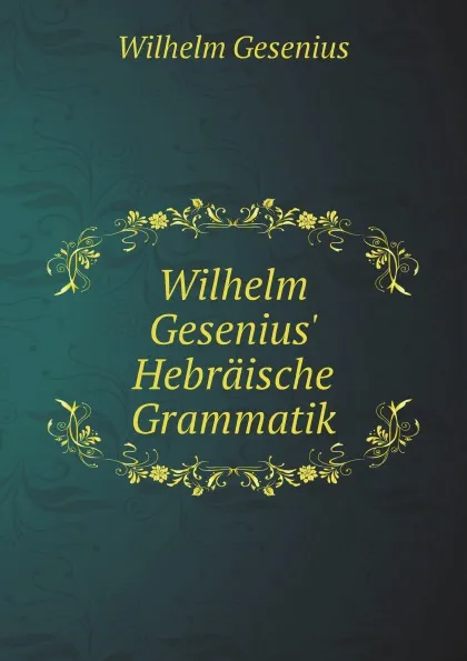 Обложка книги Wilhelm Gesenius. Hebraische Grammatik, Wilhelm Gesenius