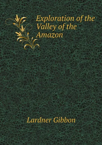 Обложка книги Exploration of the Valley of the Amazon, Lardner Gibbon