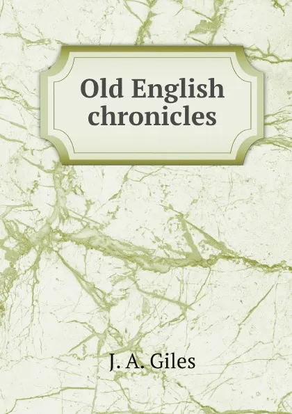 Обложка книги Old English chronicles, J A. 1808-1884 Giles