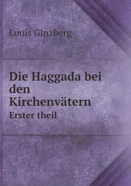 Обложка книги Die Haggada bei den Kirchenvatern. Erster theil, Louis Ginzberg