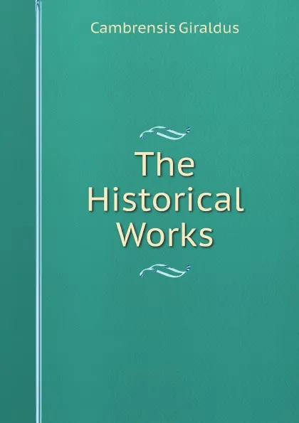 Обложка книги The Historical Works, Cambrensis Giraldus