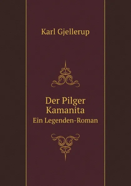 Обложка книги Der Pilger Kamanita. Ein Legenden-Roman, Karl Gjellerup