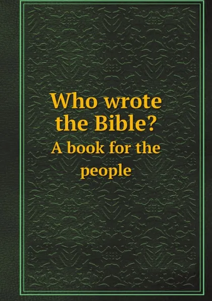 Обложка книги Who wrote the Bible.. A book for the people, Washington Gladden