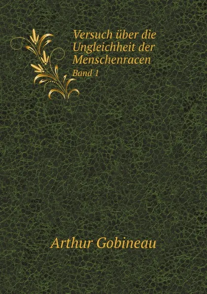 Обложка книги Versuch uber die Ungleichheit der Menschenracen. Band 1, Arthur Gobineau